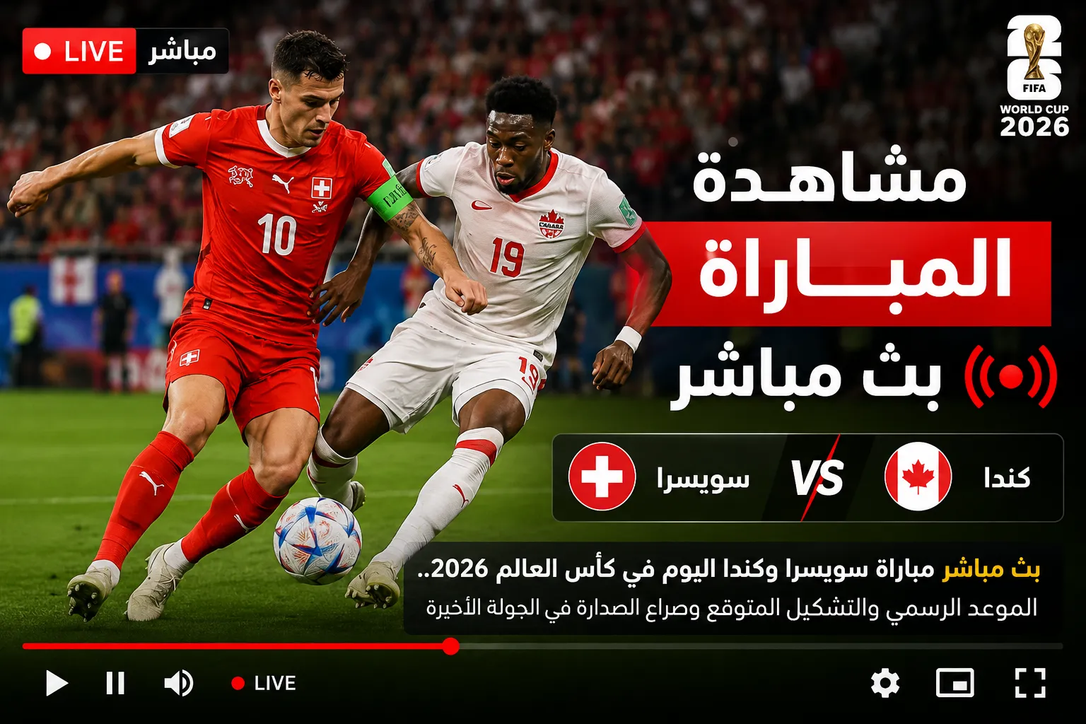 بث مباشر مباراة سويسرا ضد كندا اليوم في كأس العالم 2026.. الموعد الرسمي والتشكيل المتوقع وصراع الصدارة في الجولة الأخيرة